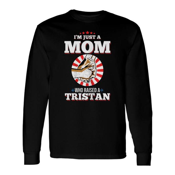 Im Just A Mom Who Raised A Tristan Name Tristans Long Sleeve T-Shirt