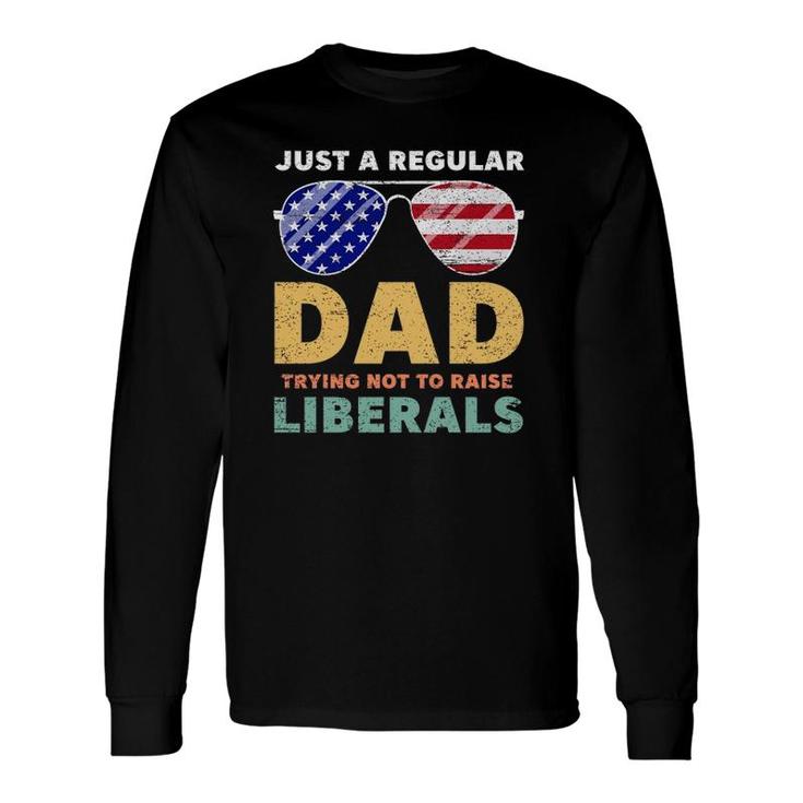 Just A Regular Dad Trying Not To Raise Liberals American Flag Sunglasses Republican Fathers Day Long Sleeve T-Shirt