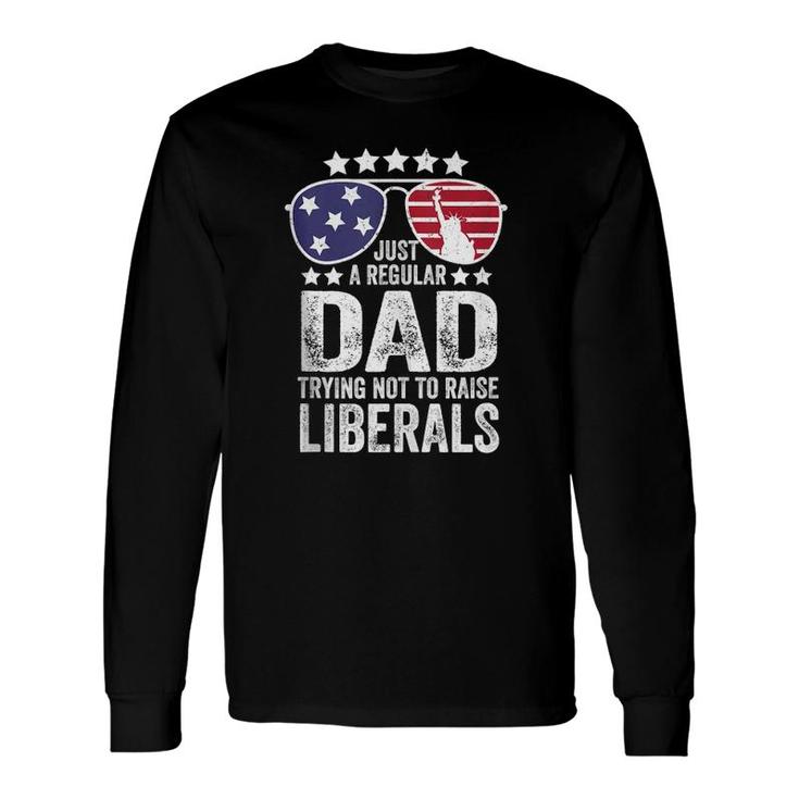 Just A Regular Dad Trying Not To Raise Liberals Republican Long Sleeve T-Shirt