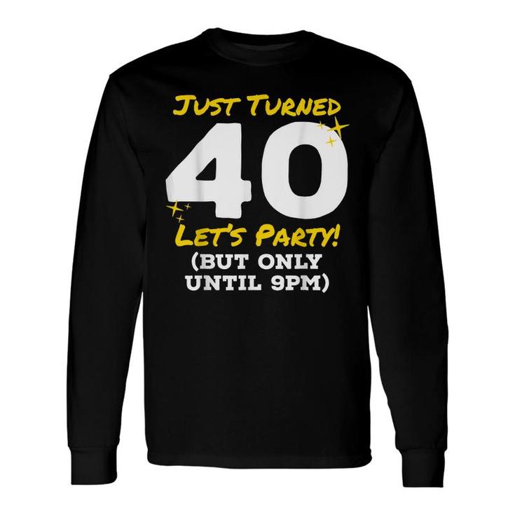 Just Turned 40 Party Until 9Pm 40Th Birthday Joke Gag Long Sleeve T-Shirt