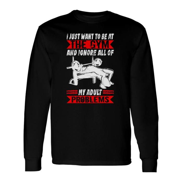 I Just Want To Be At The Gym Muscle Bodybuilding Long Sleeve T-Shirt T-Shirt