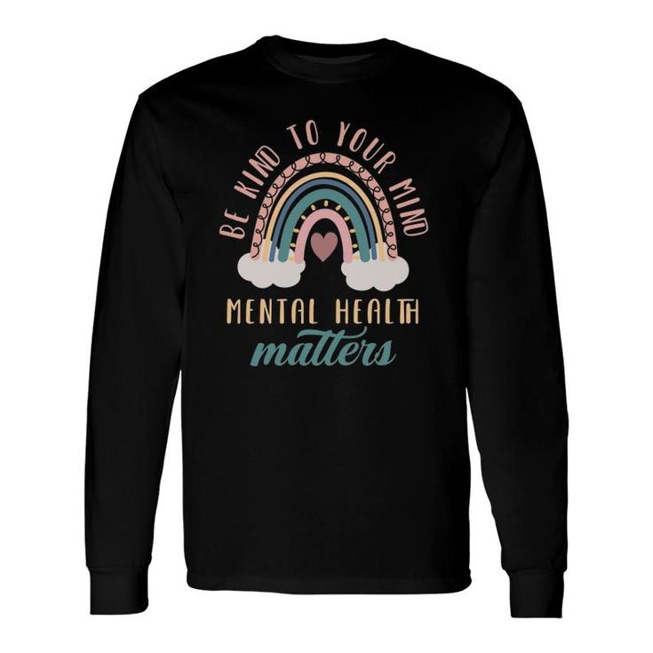 Be Kind To Your Mind Mental Health Matters Mental Health Long Sleeve T-Shirt