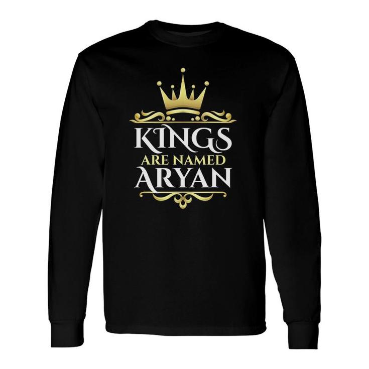 Kings Are Named Aryan First Name Long Sleeve T-Shirt