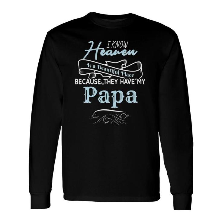 I Know Heaven Is A Beautiful Place Because They Have My Papa Long Sleeve T-Shirt T-Shirt