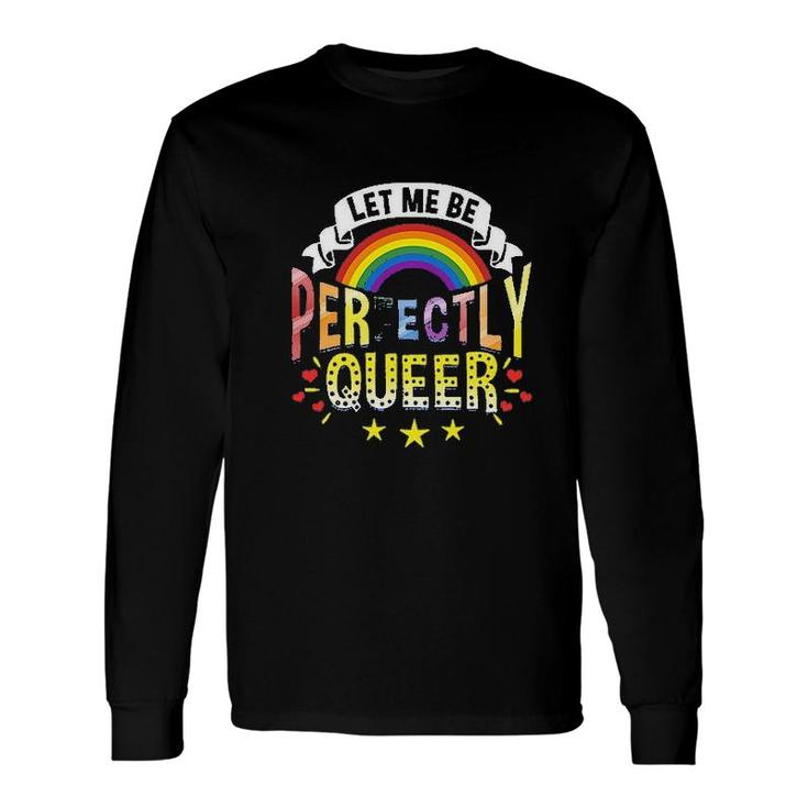 Let Me Be Perfectly Queer LGBT Pride Rainbow Long Sleeve T-Shirt