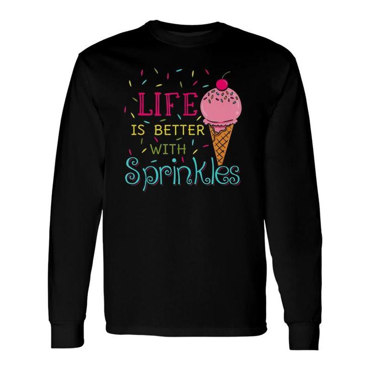 Life Is Better With Sprinkles Sweet Ice Cream Lover Long Sleeve T-Shirt T-Shirt