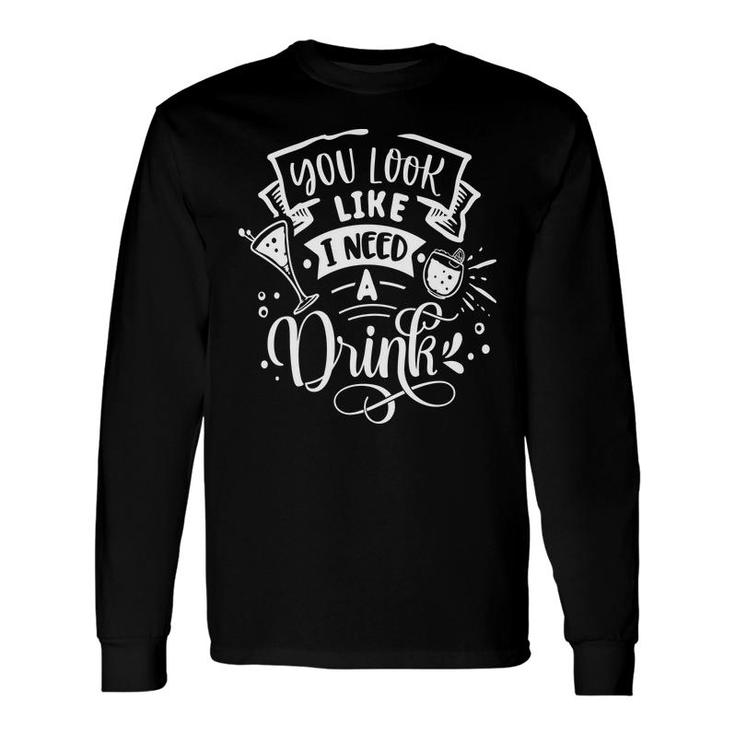 You Look Like I Need A Drink White Color Sarcastic Quote Long Sleeve T-Shirt