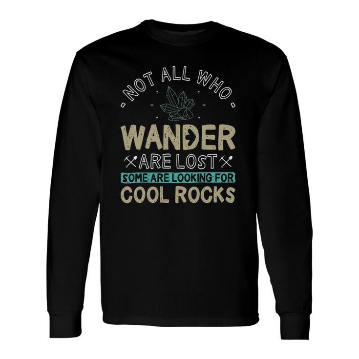 Some Are Looking For Cool Rocks Geologist Geode Hunter Long Sleeve T-Shirt T-Shirt