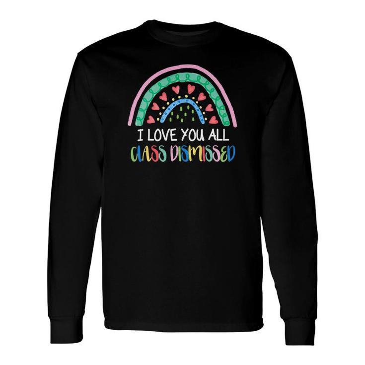 I Love You All Class Dismissed Colorful Rainbow Last Day Of School Long Sleeve T-Shirt