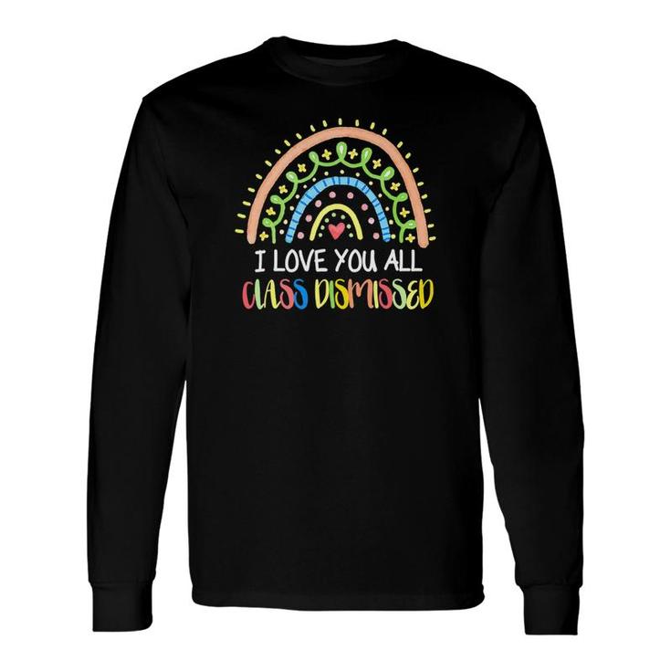 I Love You All Class Dismissed Rainbow Last Day Of School Cute Long Sleeve T-Shirt