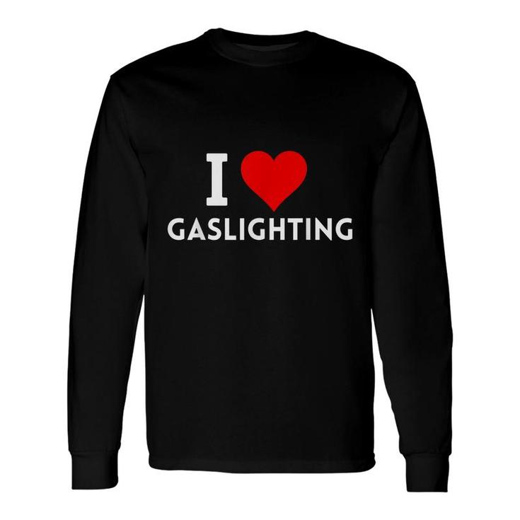 I Love Gaslighting Long Sleeve T-Shirt