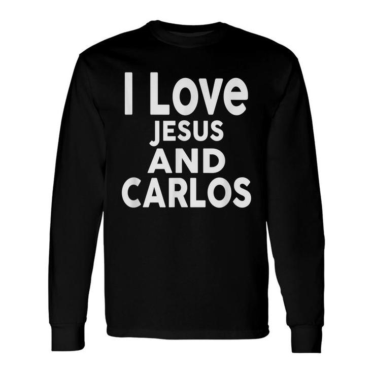 I Love Jesus And Carlos Name Long Sleeve T-Shirt