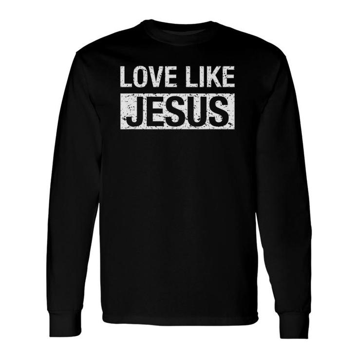 Love Like Jesus With White Text Long Sleeve T-Shirt T-Shirt