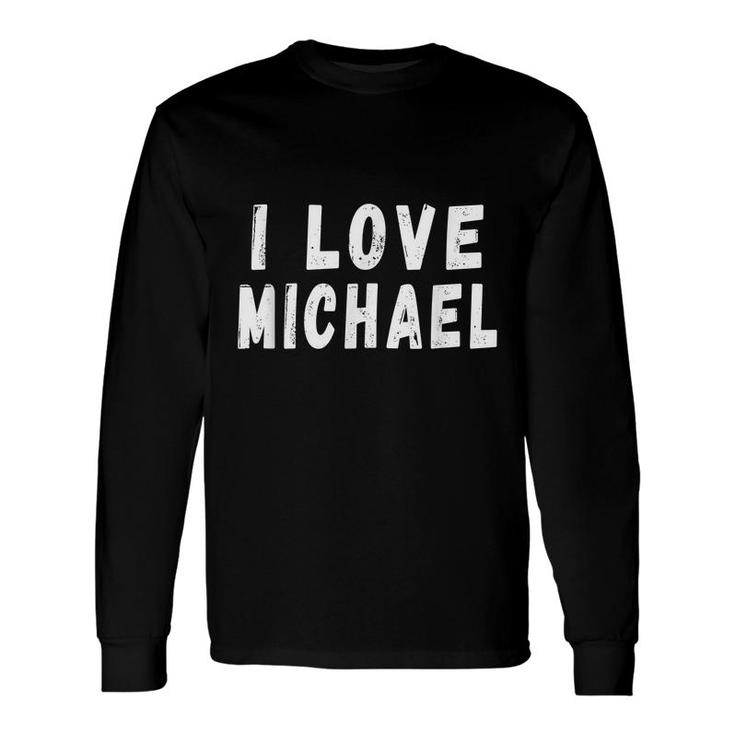 I Love Michael Personalized First Name Michael Long Sleeve T-Shirt