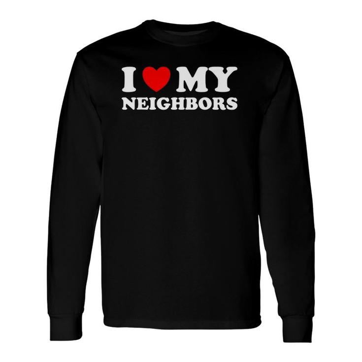 I Love My Neighbors Long Sleeve T-Shirt T-Shirt