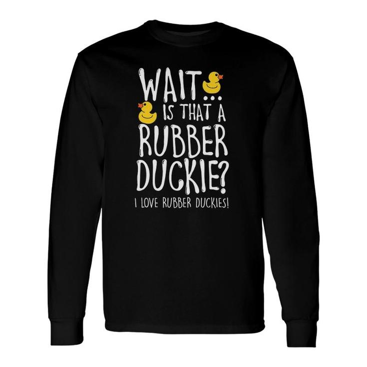 I Love Rubber Duckies Duck Lover Long Sleeve T-Shirt T-Shirt
