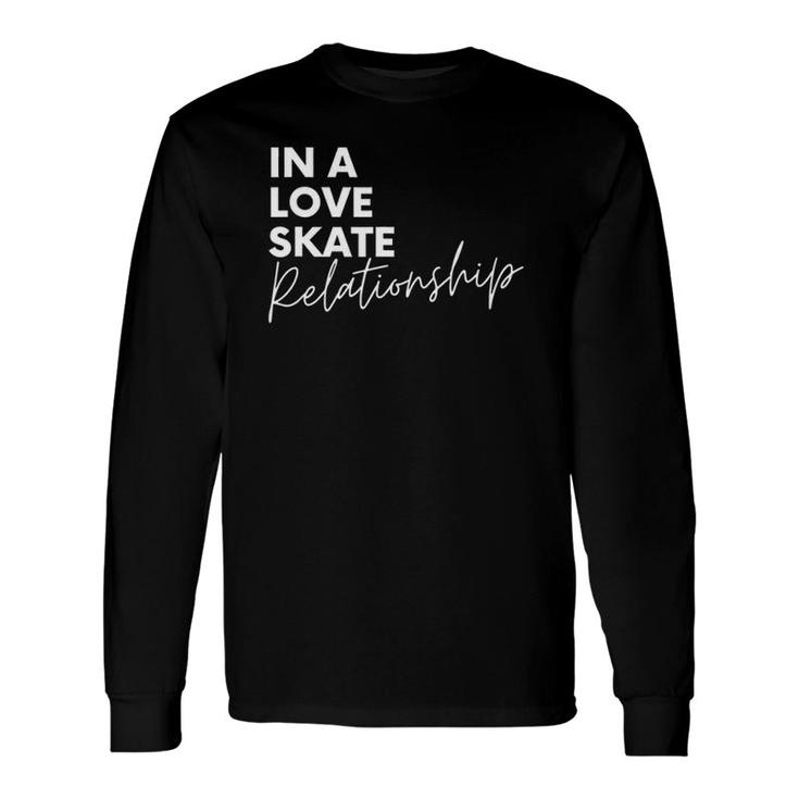 In A Love Skate Relationship Skateboarding Long Sleeve T-Shirt
