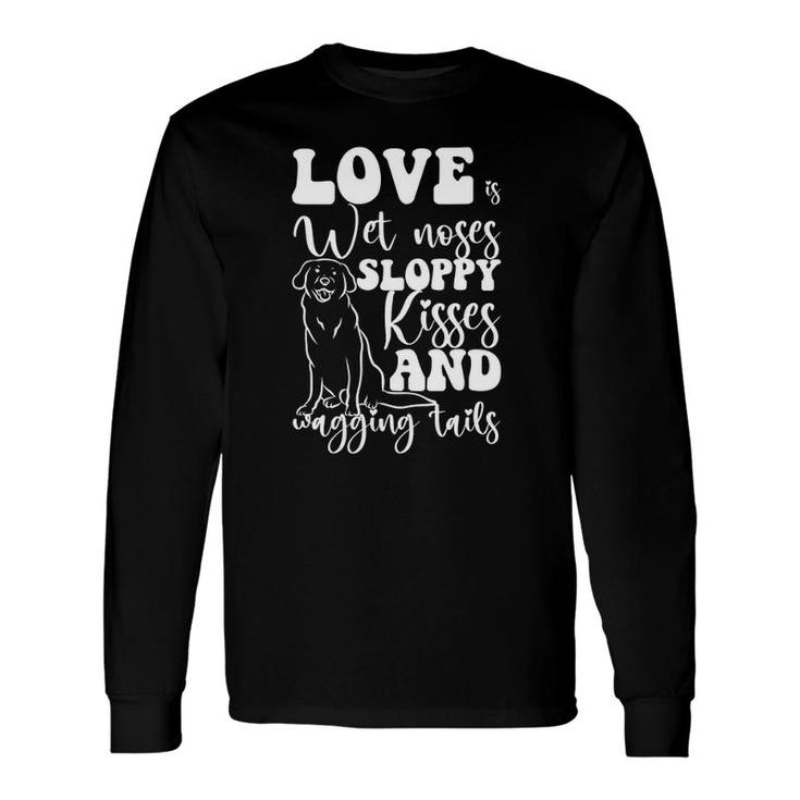 Love Is Wet Noses Sloppy Kisses And Wagging Tails Idea Long Sleeve T-Shirt T-Shirt