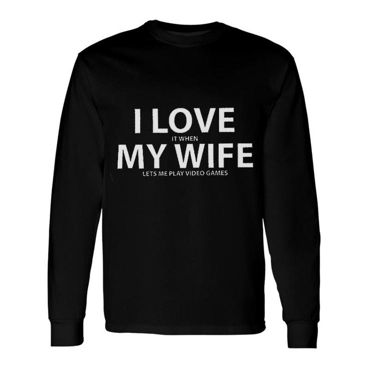 I Love It When My Wife Lets Me Play Video Games New Letters Long Sleeve T-Shirt
