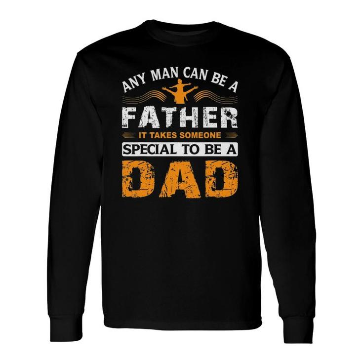 Any Man Can Be A Father For Fathers & Daddys Fathers Day Long Sleeve T-Shirt