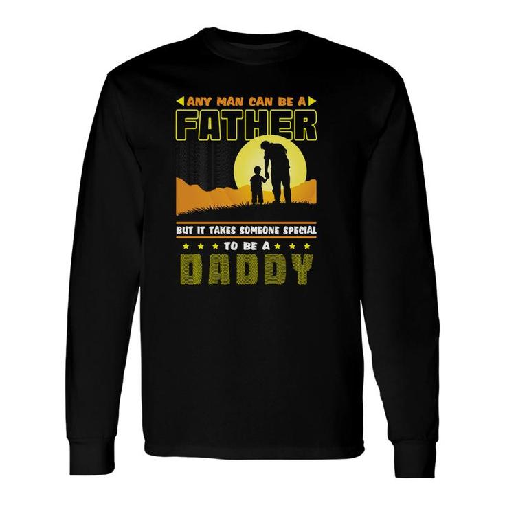 Any Man Can Be A Father But It Takes Someone Special To Be A Daddy V2 Long Sleeve T-Shirt