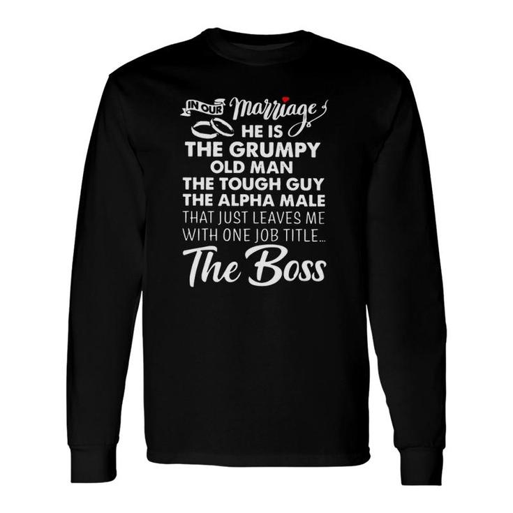 In Our Marriage He Is Grumpy Old Man Tough Guy Alpha Male Leaves Me With One Job Titles The Boss Heart Long Sleeve T-Shirt