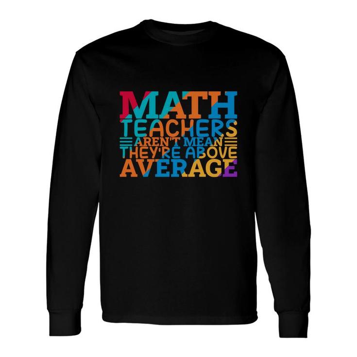 Math Teachers Arent Mean Theyre Above Average Colorful Long Sleeve T-Shirt