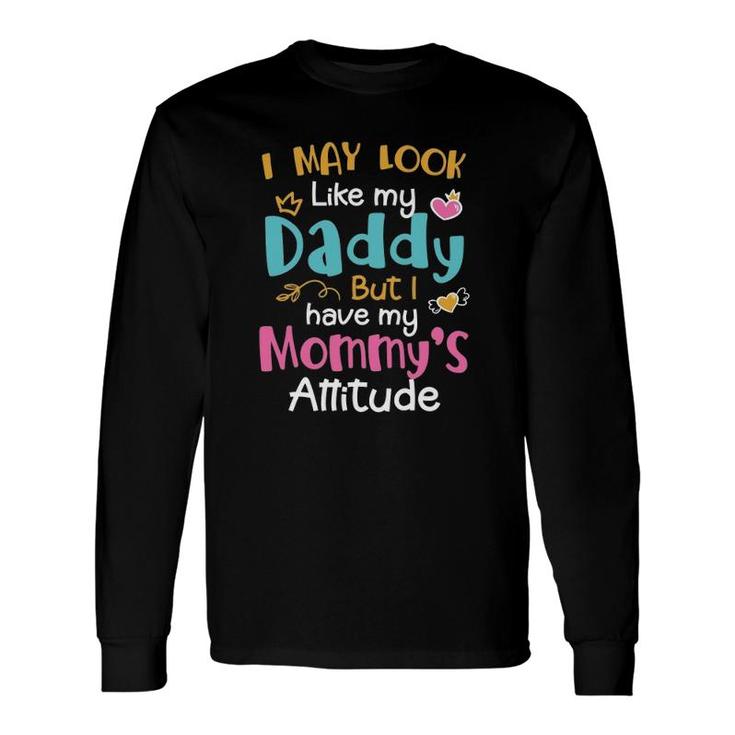 I May Look Like My Daddy But I Have My Mommys Attitude Heart Version Long Sleeve T-Shirt