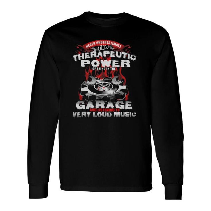 Mechanic Loud Music Never Underestimate The Therapeutic Power Of Being In The Garage Long Sleeve T-Shirt