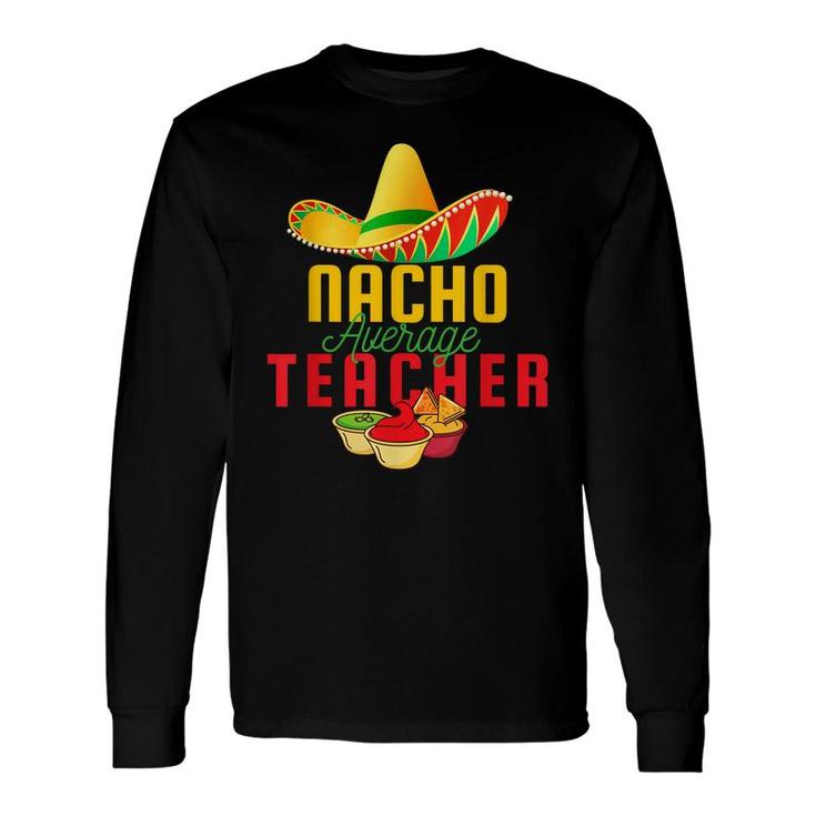 Mexican Nacho Average Teacher Cinco De Mayo Sombrero Teacher Long Sleeve T-Shirt