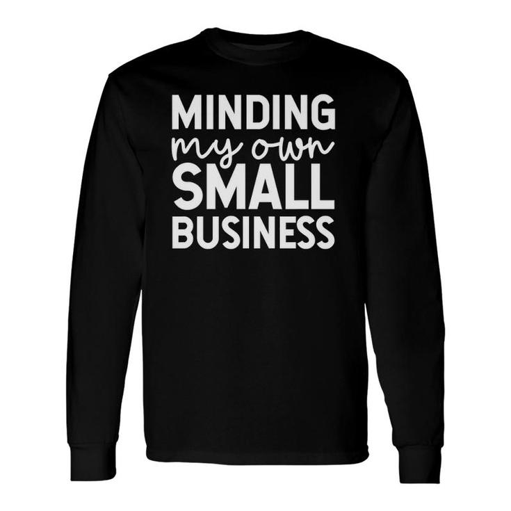Minding My Own Small Business Support Small Business Long Sleeve T-Shirt