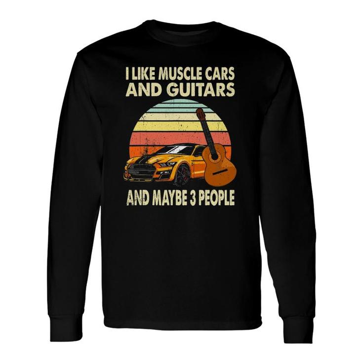 I Like Muscle Cars And Guitars And Maybe 3 People Guitarist Long Sleeve T-Shirt