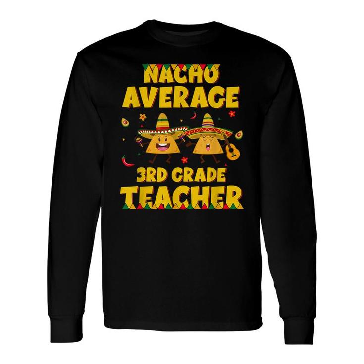 Nacho Average 3Rd Grade Teacher Cinco De Mayo Fiesta Long Sleeve T-Shirt