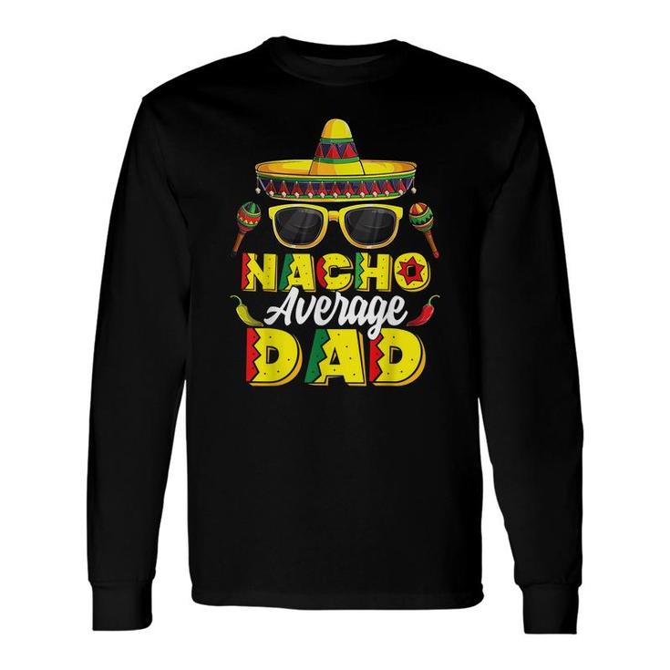 Nacho Average Dad Cinco De Mayo Mexican Daddy Father Fiesta Long Sleeve T-Shirt