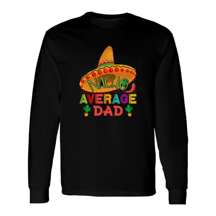Nacho Average Dad Great Decoration Long Sleeve T-Shirt