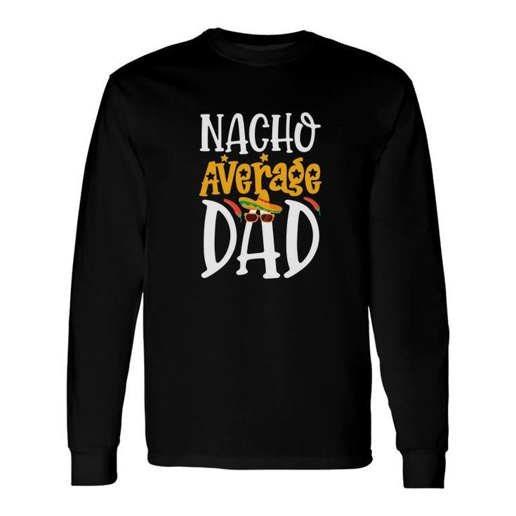 Nacho Average Dad Yellow Graphic Great Food Long Sleeve T-Shirt