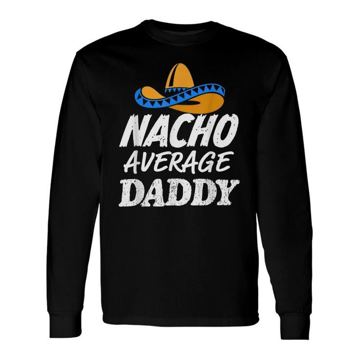 Nacho Average Daddy Fathers Day Dad Long Sleeve T-Shirt