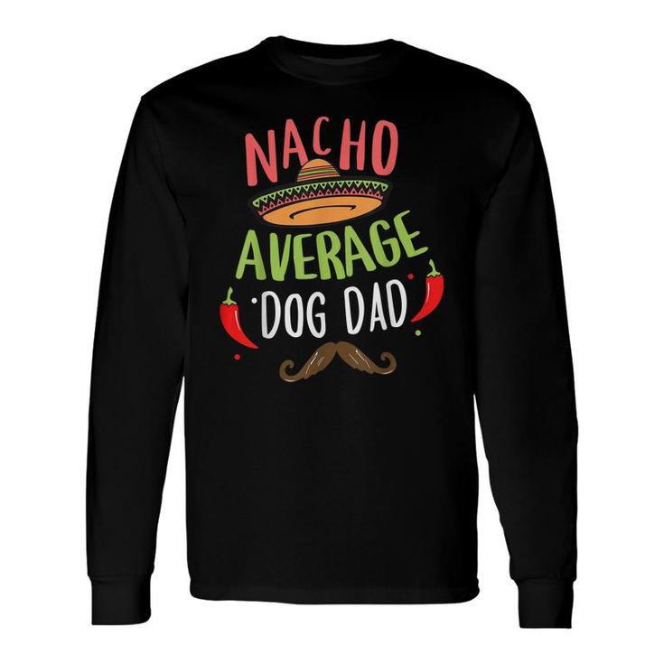 Nacho Average Dog Dad Mexican Mustache Cinco De Mayo Long Sleeve T-Shirt