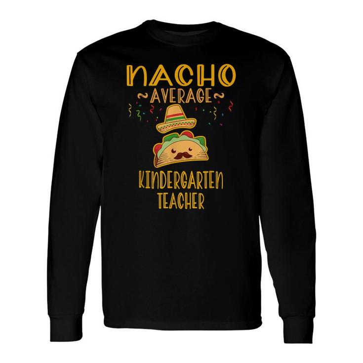 Nacho Average Kindergarten Teacher Mexican Cinco De Mayo Long Sleeve T-Shirt