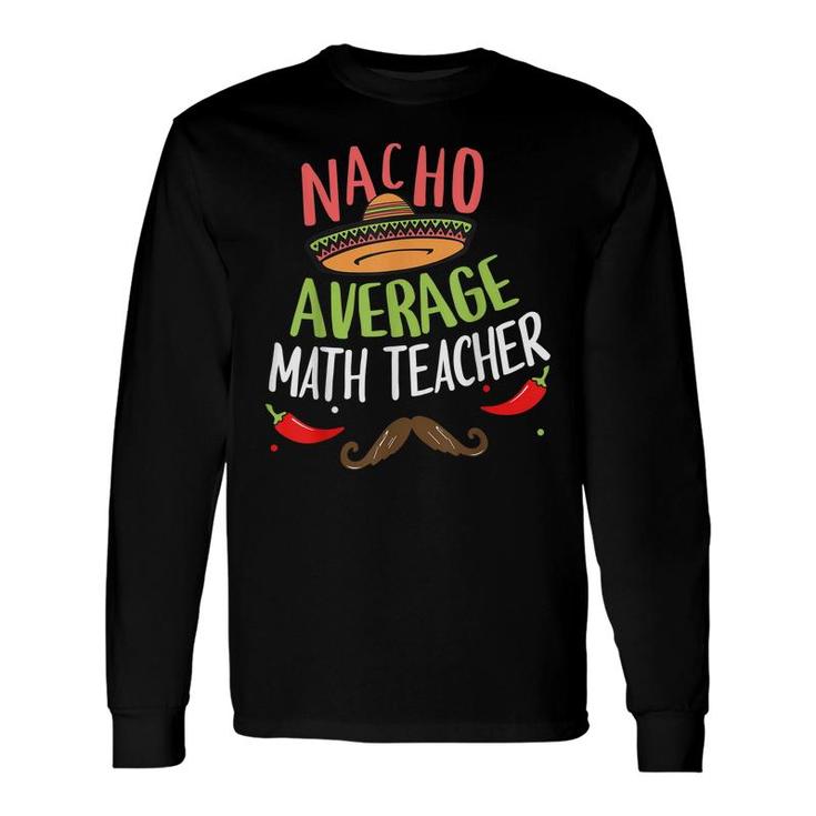 Nacho Average Math Teacher Sombrero Beard Cinco De Mayo Long Sleeve T-Shirt
