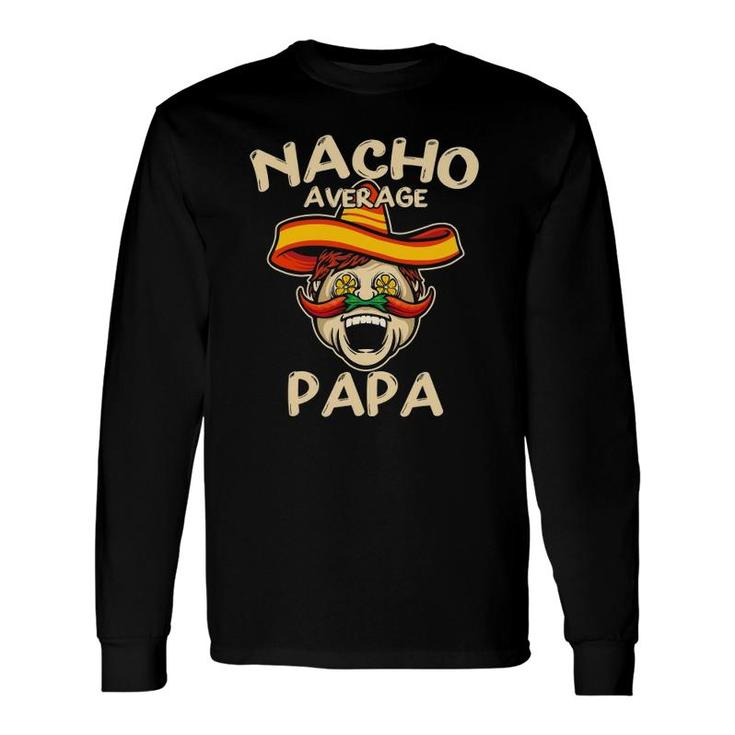 Nacho Average Papa Sombrero Chilli Papa Cinco De Mayo Long Sleeve T-Shirt