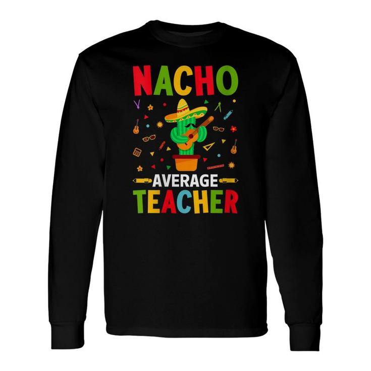 Nacho Average Teacher Cactus With Mexican Sombrero Long Sleeve T-Shirt