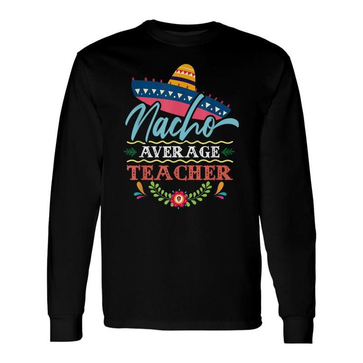 Nacho Average Teacher Cinco De Mayo Long Sleeve T-Shirt