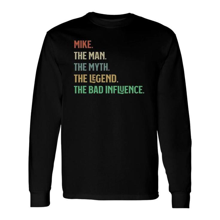 The Name Is Mike The Man Myth Legend And Bad Influence Long Sleeve T-Shirt