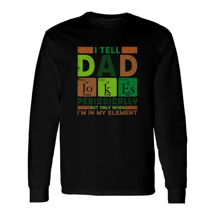 New I Tell Dad Jokes Periodically Present For Fathers Day Long Sleeve T-Shirt