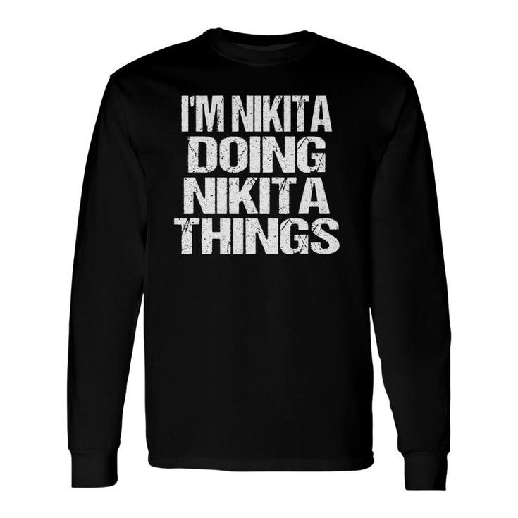 Im Nikita Doing Nikita Things Fun Personalized First Name Long Sleeve T-Shirt