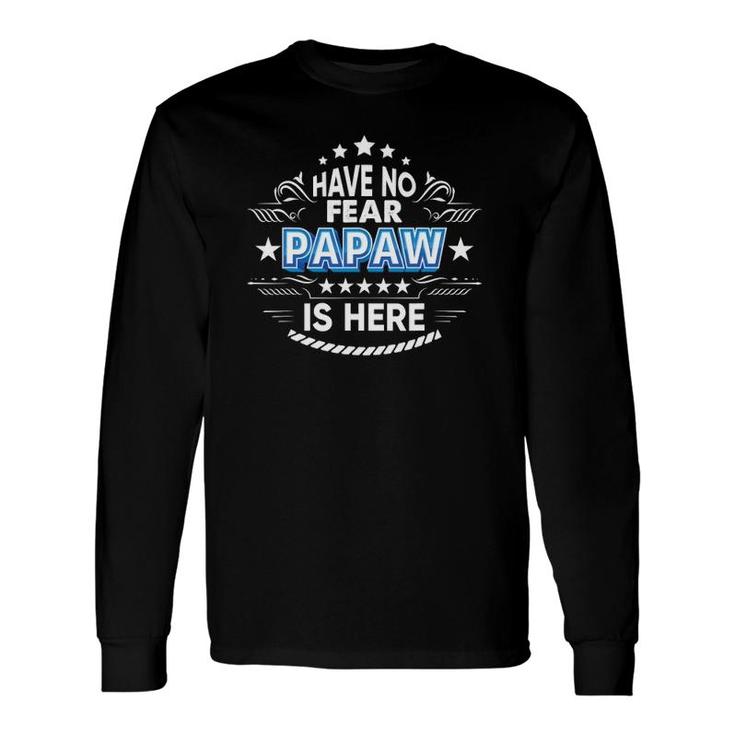 Have No Fear Papaw Is Here Proud Father Day Daddy Papa Long Sleeve T Shirt