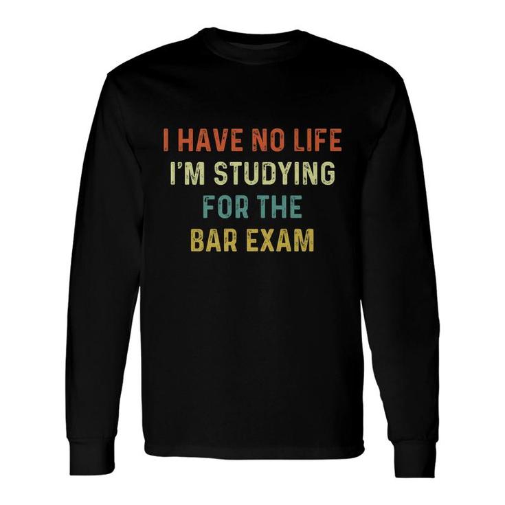 I Have No Life Im Studying For The Bar Exam Lawyer Attorney Long Sleeve T-Shirt