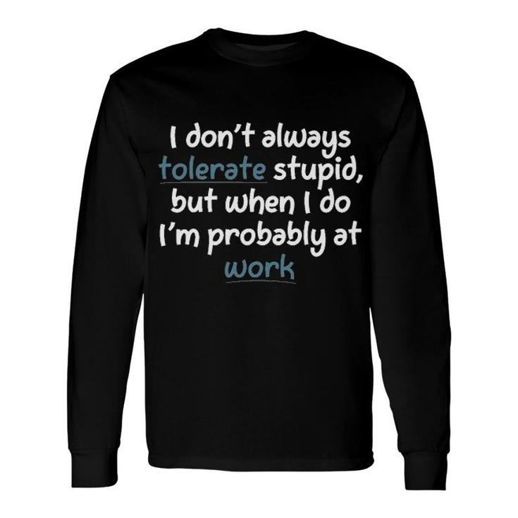 I Do Not Always Tolerate Stupid 2022 Trend Long Sleeve T-Shirt