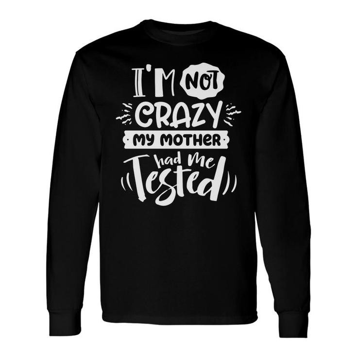 Im Not Crazy My Mother Had Me Test Sarcastic Quote White Color Long Sleeve T-Shirt